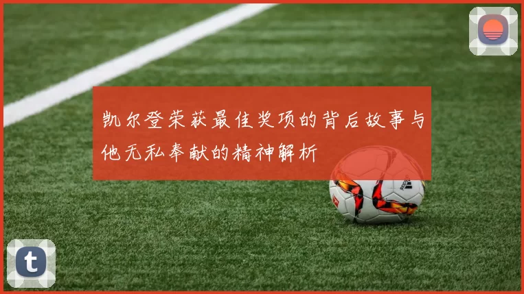 凯尔登荣获最佳奖项的背后故事与他无私奉献的精神解析